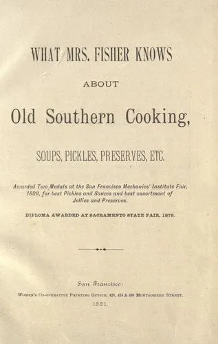 What Mrs. Fisher knows about old southern cooking, soups, pickles, preserves, etc. .. (1881)