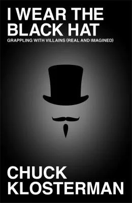 I Wear The Black Hat Grappling With Villains Real And Imagined (2013)